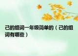 己的组词一年级简单的（己的组词有哪些）