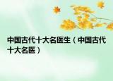 中国古代十大名医生（中国古代十大名医）