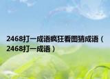 2468打一成语疯狂看图猜成语（2468打一成语）