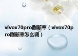 vivox70pro刷新率（vivox70pro刷新率怎么调）