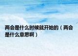 两会是什么时候就开始的（两会是什么意思啊）