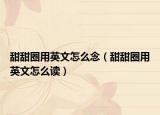 甜甜圈用英文怎么念（甜甜圈用英文怎么读）