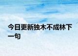 今日更新独木不成林下一句
