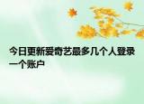 今日更新爱奇艺最多几个人登录一个账户