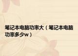 笔记本电脑功率大（笔记本电脑功率多少w）