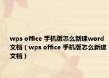 wps office 手机版怎么新建word文档（wps office 手机版怎么新建文档）