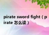 pirate sword fight（pirate 怎么读）