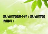 视力矫正器哪个好（视力矫正器有用吗）