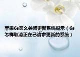 苹果6s怎么关闭更新系统提示（6s怎样取消正在已请求更新的系统）