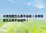 水煮鸡蛋怎么煮不会碎（水煮鸡蛋怎么煮不会裂开）