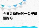 今日更新8分钟一公里算慢跑吗