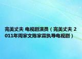 完美丈夫 电视剧演员（完美丈夫 2011年周家文陈家霖执导电视剧）