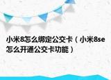 小米8怎么绑定公交卡（小米8se怎么开通公交卡功能）