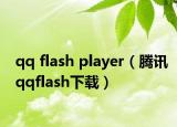 qq flash player（腾讯qqflash下载）