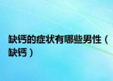 缺钙的症状有哪些男性（缺钙）