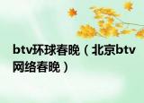 btv环球春晚（北京btv网络春晚）
