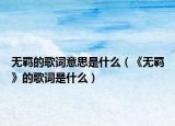无羁的歌词意思是什么（《无羁》的歌词是什么）