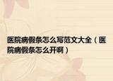 医院病假条怎么写范文大全（医院病假条怎么开啊）
