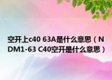 空开上c40 63A是什么意思（NDM1-63 C40空开是什么意思）
