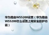 华为路由WS5200设置（华为路由WS5200怎么设置上网安全防护功能）