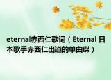 eternal赤西仁歌词（Eternal 日本歌手赤西仁出道的单曲碟）