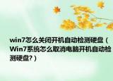 win7怎么关闭开机自动检测硬盘（Win7系统怎么取消电脑开机自动检测硬盘?）