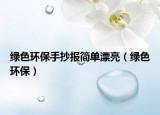绿色环保手抄报简单漂亮（绿色环保）
