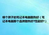 哪个牌子的笔记本电脑散热好（笔记本电脑那个品牌散热好?性能好?）