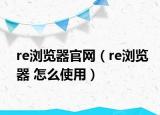 re浏览器官网（re浏览器 怎么使用）