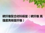 碳纤维复合材料模量（碳纤维 高强度高模量纤维）