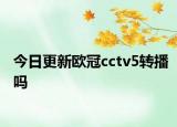 今日更新欧冠cctv5转播吗