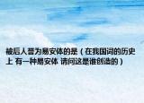 被后人誉为易安体的是（在我国词的历史上 有一种易安体 请问这是谁创造的）