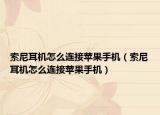 索尼耳机怎么连接苹果手机（索尼耳机怎么连接苹果手机）