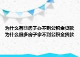 为什么有些房子办不到公积金贷款为什么很多房子拿不到公积金贷款