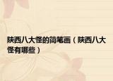 陕西八大怪的简笔画（陕西八大怪有哪些）