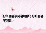 好听的名字网名昵称（好听的名字网名）