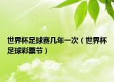 世界杯足球赛几年一次（世界杯足球彩票节）