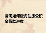 请问如何查询住房公积金贷款进度