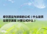 摩尔质量与浓度的公式（什么是质量摩尔浓度 计算公式什么）