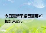 今日更新荣耀智慧屏x1和红米x55