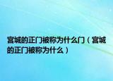 宫城的正门被称为什么门（宫城的正门被称为什么）