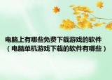 电脑上有哪些免费下载游戏的软件（电脑单机游戏下载的软件有哪些）