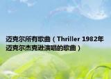 迈克尔所有歌曲（Thriller 1982年迈克尔杰克逊演唱的歌曲）