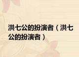 洪七公的扮演者（洪七公的扮演者）