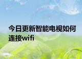 今日更新智能电视如何连接wifi