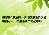 侠客传5激活码一次可以激活多少台电脑可以一次激活两个笔记本吗