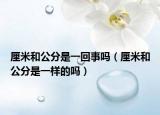 厘米和公分是一回事吗（厘米和公分是一样的吗）