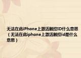 无法在此iPhone上激活触控ID什么意思（无法在此iphone上激活触控id是什么意思）
