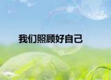 我们照顾好自己