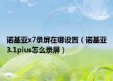 诺基亚x7录屏在哪设置（诺基亚3.1plus怎么录屏）